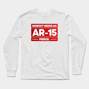 Nobody Needs an AR-15. Period. | Gun Control | Anti Gun Violence Design | President Quote Long Sleeve T-Shirt